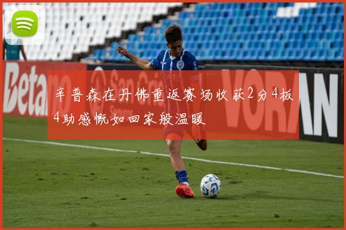 辛普森在丹佛重返赛场收获2分4板4助感慨如回家般温暖