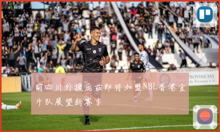 前四川外援庞兹即将加盟NBL香港金牛队展望新赛季